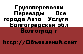 Грузоперевозки. Переезды.  - Все города Авто » Услуги   . Волгоградская обл.,Волгоград г.